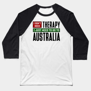 I don't need therapy, I just need to go to Australia Baseball T-Shirt
